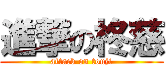 進撃の柊慈 (attack on touji)