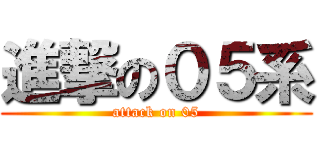 進撃の０５系 (attack on 05)