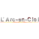 Ｌ'Ａｒｃ－ｅｎ－Ｃｉｅｌ (attack on L'Arc-en-Cieli)