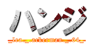 ハンジ (_lea._.ackerman._.64_)