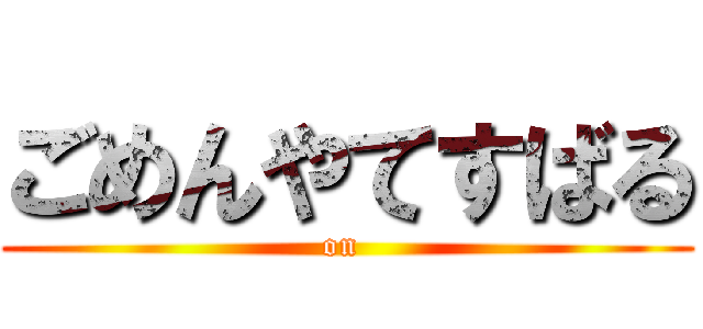 ごめんやてすばる (on )