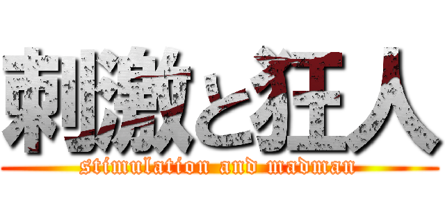刺激と狂人 (stimulation and madman)