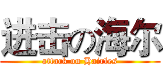 进击の海尔 (attack on Hairles)