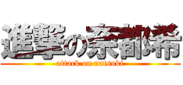 進撃の奈都希 (attack on natsuki)