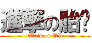 進撃の胎盘 (attack on TP)