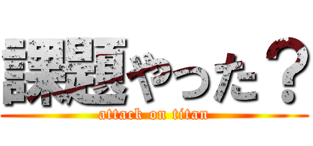 課題やった？ (attack on titan)