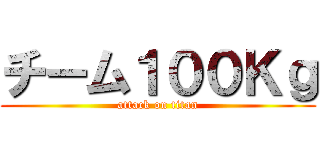チーム１００Ｋｇ (attack on titan)