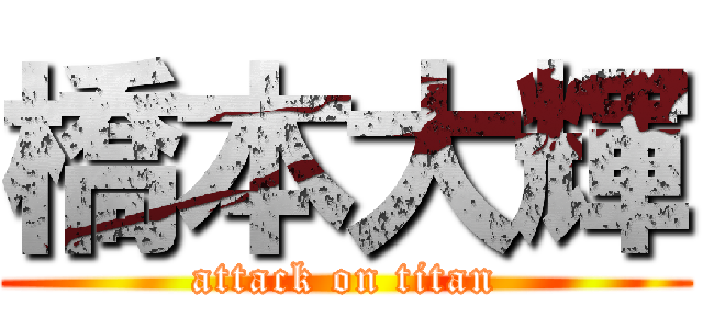 橋本大輝 (attack on titan)