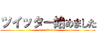 ツイッター始めました (start Twitter)