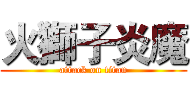 火獅子炎魔 (attack on titan)