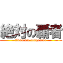 絶対の覇者 (Absolute conqueror)