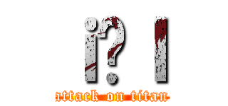 ｉ̐Ｉ (attack on titan)
