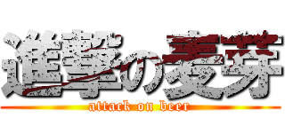 進撃の麦芽 (attack on beer)