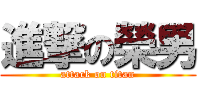 進撃の榮男 (attack on titan)