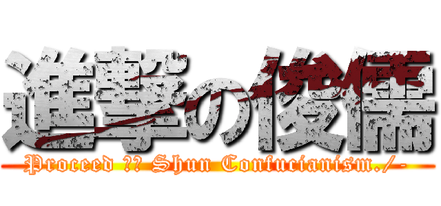 進撃の俊儒 (Proceed 擊的 Shun Confucianism./-)