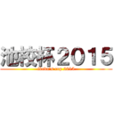 池校杯２０１５ (ikeda's cup 2015)