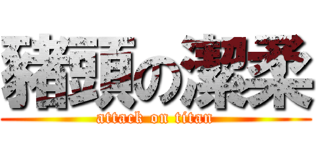 豬頭の潔柔 (attack on titan)