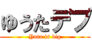 ゆうたデブ (Yuta is big)