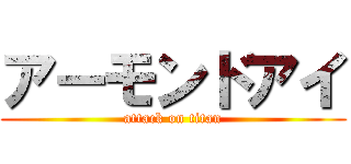 アーモンドアイ (attack on titan)