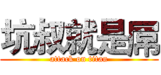 坑叔就是屌 (attack on titan)