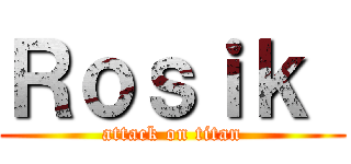 Ｒｏｓｉｋ  (attack on titan)