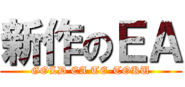 新作のＥＡ (GOLD EA TE-TOKU)