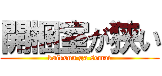 開梱室が狭い (kaikonn ga semai)