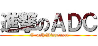 進撃のＡＤＣ (  C  ash Dispenser)