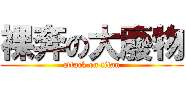 裸奔の大廢物 (attack on titan)