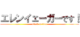 エレンイェーガーです！ (attack on titan)