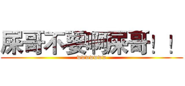 屎哥不要啊屎哥！！ (wwwwwww)