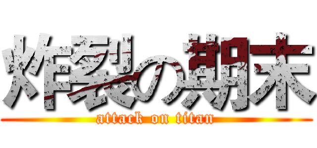 炸裂の期末 (attack on titan)