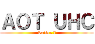 ＡＯＴ ＵＨＣ (Saison 3)