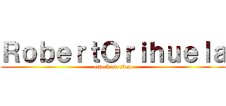 ＲｏｂｅｒｔＯｒｉｈｕｅｌａ (attack on titan)