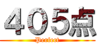 ４０５点 (Perfect)