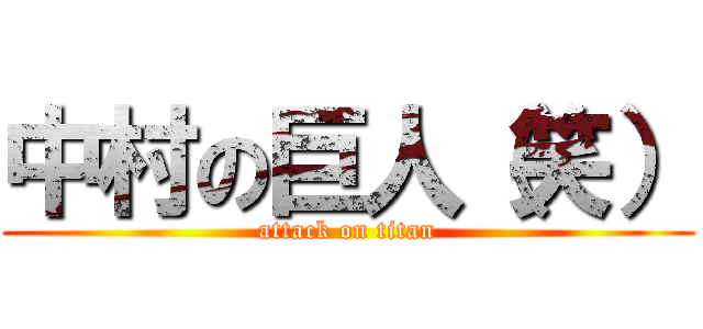 中村の巨人（笑） (attack on titan)