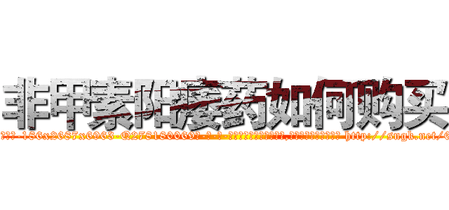 非甲素阳痿药如何购买 (非甲素阳痿药如何购买【电-186x2687x6963-Q278180069元-吉-药-业】我们做的是长期生意,靠的是老客户长期支持 http://sngk.net/6Kf50m
)