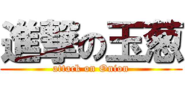 進撃の玉葱 (attack on Onion)