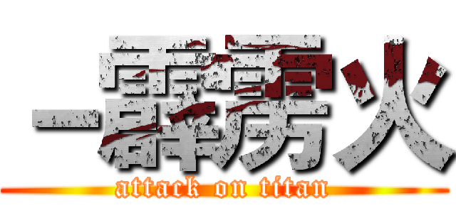 －霹雳火 (attack on titan)