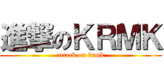 進撃のＫＲＭＫ (attack on krmk)