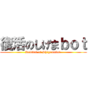 復活のしげまｂｏｔ (Revival of Shigemabot )