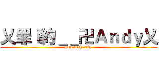 乂罪ｉ約＿＿卍Ａｎｄｙ乂 (date with andy)
