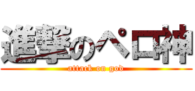 進撃のペロ神 (attack on god)
