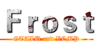 Ｆｒｏｓｔ (GTALU and VCMP)