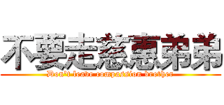 不要走慈惠弟弟 (Don't leave compassion brother)