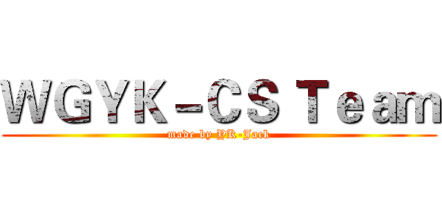 ＷＧＹＫ－ＣＳ Ｔｅａｍ (made by YK-Jack)