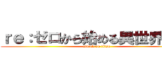 ｒｅ：ゼロから始める異世界生活 (attack on titan)