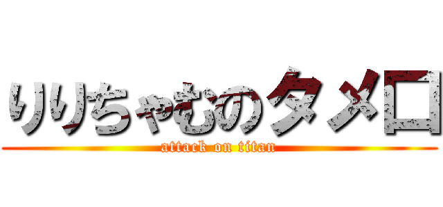 りりちゃむのタメ口 (attack on titan)