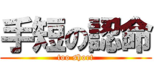 手短の認命 (too short)