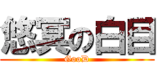 悠冥の白目 (GooD)